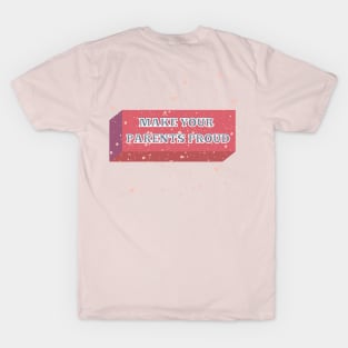 MAKE YOUR PARENTS PROUD T-Shirt